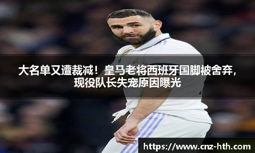 大名单又遭裁减！皇马老将西班牙国脚被舍弃，现役队长失宠原因曝光