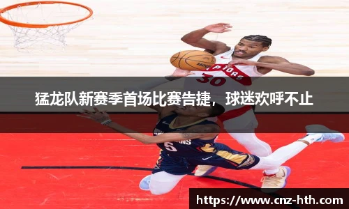 猛龙队新赛季首场比赛告捷，球迷欢呼不止