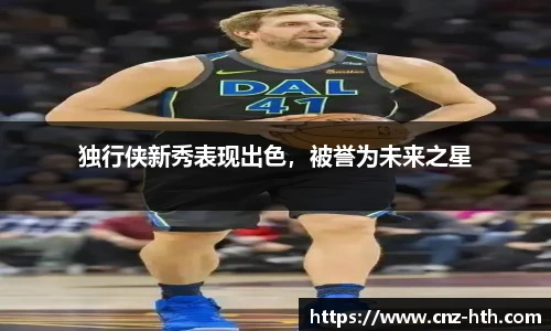 独行侠新秀表现出色，被誉为未来之星