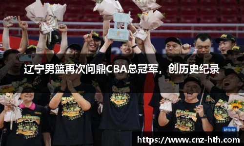 辽宁男篮再次问鼎CBA总冠军，创历史纪录