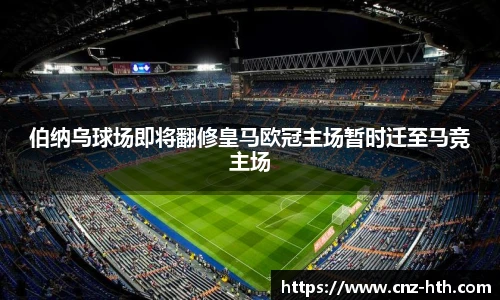 伯纳乌球场即将翻修皇马欧冠主场暂时迁至马竞主场