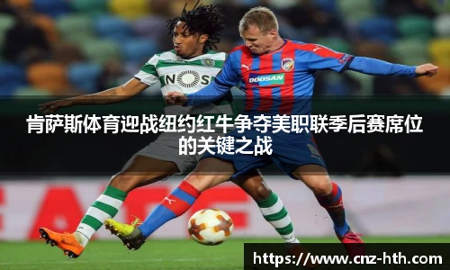 肯萨斯体育迎战纽约红牛争夺美职联季后赛席位的关键之战