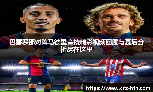 巴塞罗那对阵马德里竞技精彩视频回顾与赛后分析尽在这里